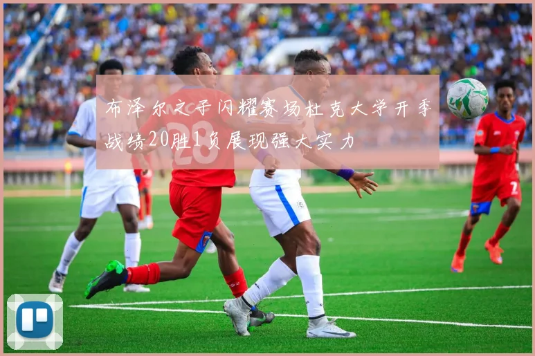 布泽尔之子闪耀赛场杜克大学开季战绩20胜1负展现强大实力