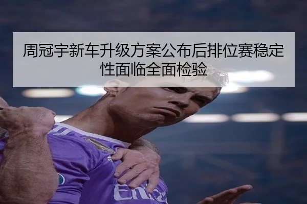 周冠宇新车升级方案公布后排位赛稳定性面临全面检验 | hth